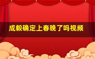 成毅确定上春晚了吗视频