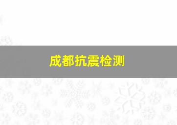 成都抗震检测