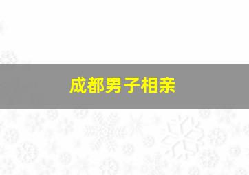 成都男子相亲