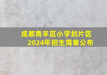 成都青羊区小学划片区2024年招生简章公布