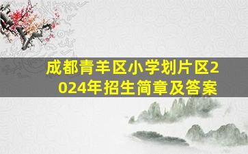 成都青羊区小学划片区2024年招生简章及答案