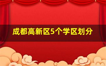 成都高新区5个学区划分