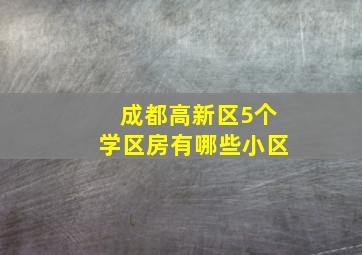 成都高新区5个学区房有哪些小区