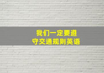 我们一定要遵守交通规则英语