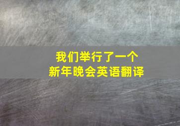 我们举行了一个新年晚会英语翻译