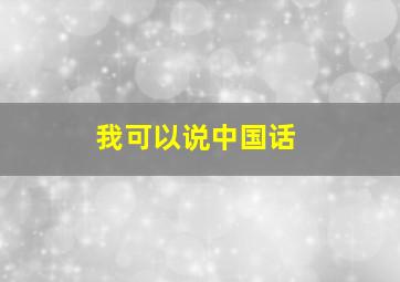 我可以说中国话