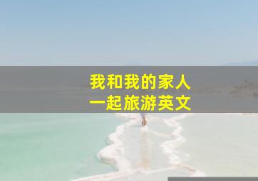 我和我的家人一起旅游英文