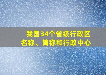 我国34个省级行政区名称、简称和行政中心