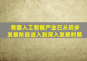 我国人工智能产业已从初步发展阶段进入到深入发展时期