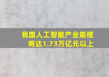 我国人工智能产业规模将达1.73万亿元以上