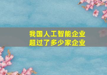 我国人工智能企业超过了多少家企业