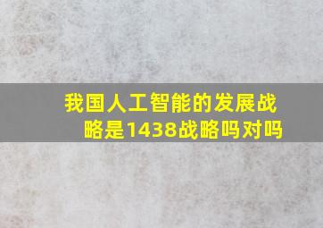 我国人工智能的发展战略是1438战略吗对吗