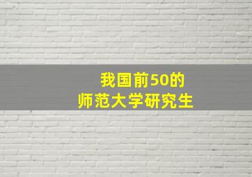 我国前50的师范大学研究生