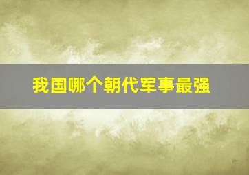 我国哪个朝代军事最强