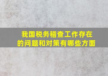 我国税务稽查工作存在的问题和对策有哪些方面