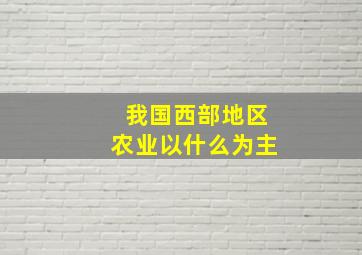 我国西部地区农业以什么为主