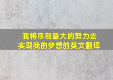 我将尽我最大的努力去实现我的梦想的英文翻译