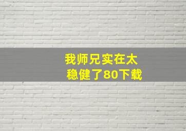 我师兄实在太稳健了80下载