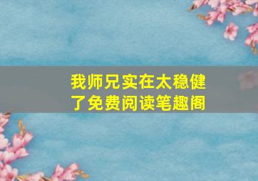 我师兄实在太稳健了免费阅读笔趣阁