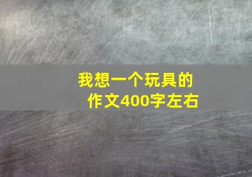 我想一个玩具的作文400字左右