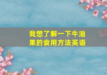 我想了解一下牛油果的食用方法英语