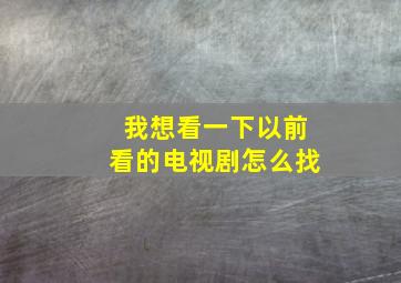 我想看一下以前看的电视剧怎么找