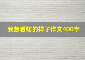 我想看蛇的样子作文400字