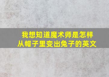 我想知道魔术师是怎样从帽子里变出兔子的英文