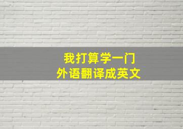 我打算学一门外语翻译成英文