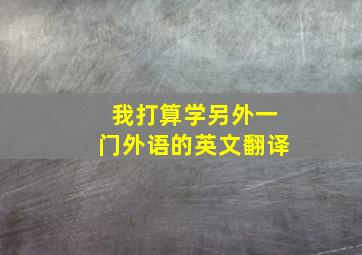 我打算学另外一门外语的英文翻译