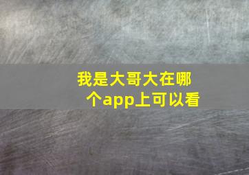 我是大哥大在哪个app上可以看