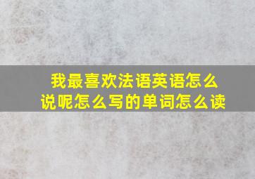 我最喜欢法语英语怎么说呢怎么写的单词怎么读