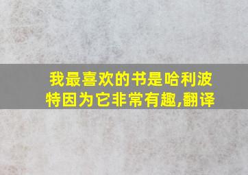 我最喜欢的书是哈利波特因为它非常有趣,翻译