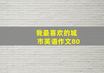 我最喜欢的城市英语作文80