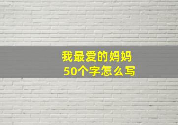 我最爱的妈妈50个字怎么写