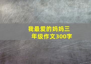 我最爱的妈妈三年级作文300字