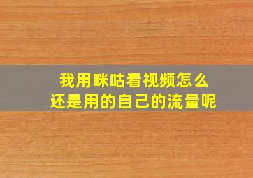 我用咪咕看视频怎么还是用的自己的流量呢