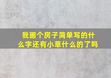 我画个房子简单写的什么字还有小草什么的了吗