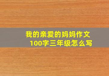 我的亲爱的妈妈作文100字三年级怎么写