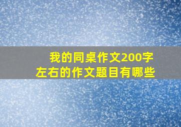 我的同桌作文200字左右的作文题目有哪些