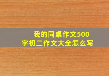 我的同桌作文500字初二作文大全怎么写