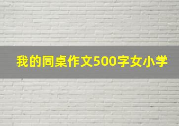 我的同桌作文500字女小学