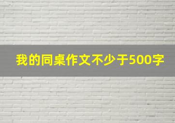 我的同桌作文不少于500字