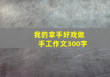 我的拿手好戏做手工作文300字