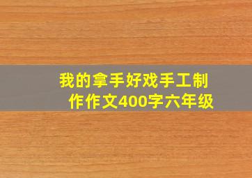 我的拿手好戏手工制作作文400字六年级