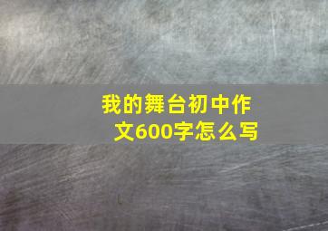 我的舞台初中作文600字怎么写