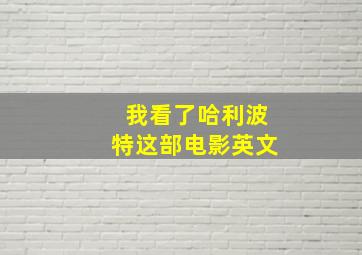 我看了哈利波特这部电影英文