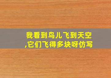 我看到鸟儿飞到天空,它们飞得多块呀仿写