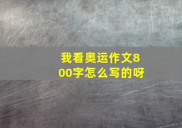 我看奥运作文800字怎么写的呀