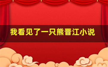 我看见了一只熊晋江小说